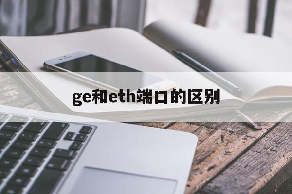 ge和eth端口的区别(eth口和console)